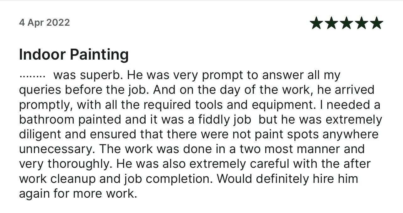 5-star Taskrabbit review: was superb. He was very prompt to answer all my
      queries before the job. And on the day of the work, he arrived promptly, with all the required tools and equipment.