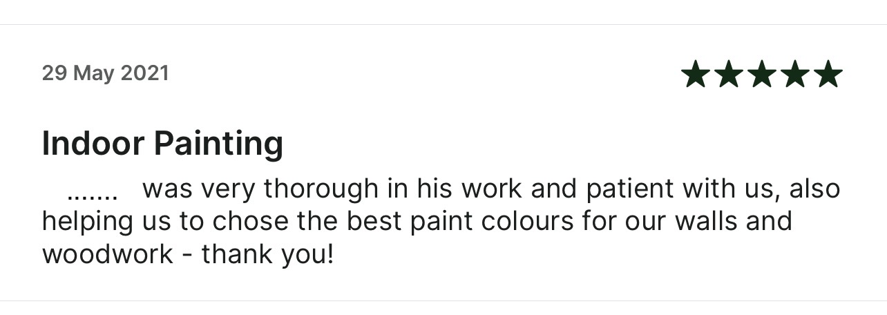 5-star Taskrabbit review: hE was very thorough in his work and patient with us, also
      helping us to chose the best paint colours for our walls and woodwork - thank you!