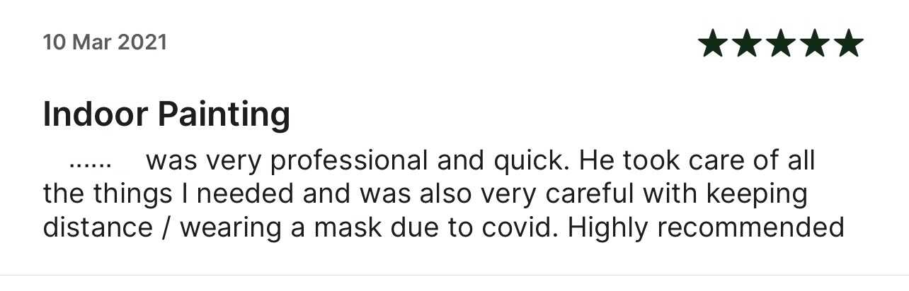 5-star Taskrabbit review: He was very professional and quick. He took care of all
      the things I needed and was also very careful with keeping distance / wearing a mask due to covid. Highly recommended