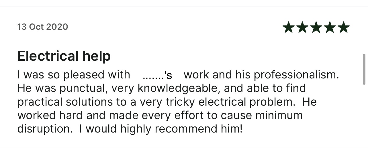 5-star Taskrabbit review: I was so pleased with his work and his professionalism.
      He was punctual, very knowledgeable, and able to find practical solutions to a very tricky electrical problem.